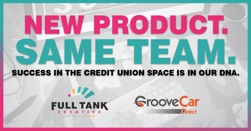 Full Tank Creative graphic highlighting that this new product is run by the same team from GrooveCar Direct. Success in the credit union space is in our DNA.